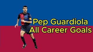 Pep Guardiola  All Career Goals for FC Barcelona Spain National Team Brescia AS Roma etc [upl. by Adolf]