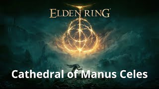 Cathedral of Manus Celes  Elden Ring Walkthrough  100 Platinum Beginners Guide 131 [upl. by Nileek]