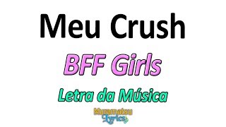 BFF Girls  Meu Crush  Letra  Lyrics [upl. by Gayleen]