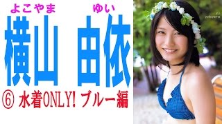 横山由依☆AKB 水着ONLY画像集⑥ブルー編 [upl. by Hale]