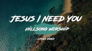 Jesus I Need You  Hillsong Worship Lyrics Video [upl. by Yelnats]