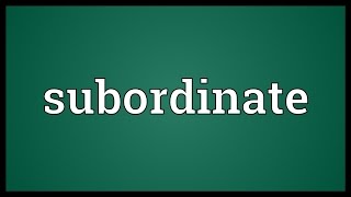 Subordinate Meaning [upl. by Lemrahc]