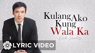 Erik Santos  Kulang Ako Kung Wala Ka Lyrics [upl. by Eerej]