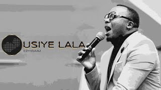 Ephraim feat Njamba  Usiye Lala [upl. by Waylon691]