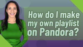 How do I make my own playlist on Pandora [upl. by Ebarta]