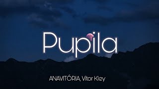 ANAVITÓRIA  Pupila ft Vitor Kley  LETRA [upl. by Goer]