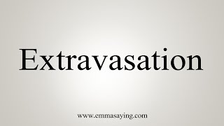 How To Say Extravasation [upl. by Inalawi]