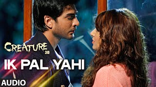 Ik Pal Yahi Full Song Audio  Creature 3D  Benny Dayal  Bipasha Basu Imran Abbas [upl. by Aimej934]