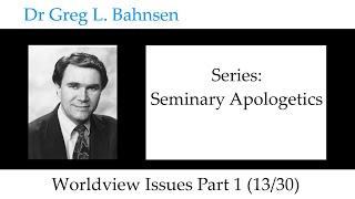 Dr Greg Bahnsen  Seminary Apologetics Worldview Issues Part 1 Part 13 [upl. by Ettenil]