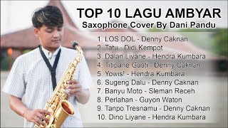 TOP 10 LAGU AMBYAR Saxophone Cover by Dani Pandu [upl. by Hump403]