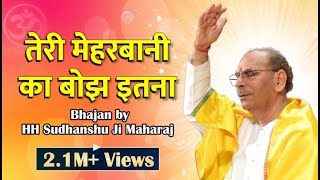 Sudhanshu Ji Maharaj  Bhajan  Teri Meherbani Ka Hai Bojh Itna [upl. by Dibb]