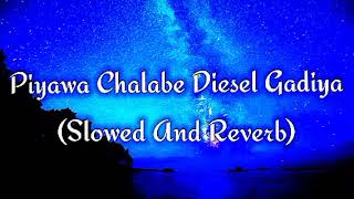 Piyawa Chalabe Diesel Gadiya Slowed And Reverb [upl. by Fulcher]