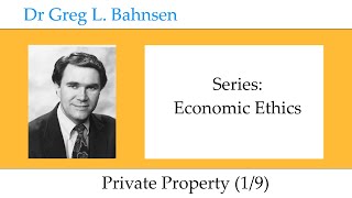 Dr Greg Bahnsen  Economic Ethics Private Property Part 1 [upl. by Raymond]