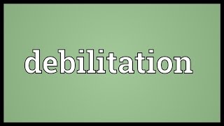 Debilitation Meaning [upl. by Animsay]