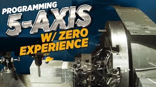 Programming 5 Axis W Zero Experience  CNC Machining  Vlog 80 [upl. by Gnah]