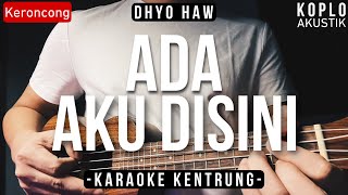 Ada Aku Disini KARAOKE KENTRUNG  BASS  Dhyo Haw Keroncong  Koplo Akustik  Ukulele [upl. by Lacie]