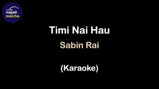 Timi Nai Hau Karaoke  by Sabin Rai [upl. by Latsyrk]