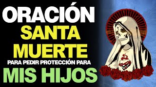 🙏 Oración de Protección a la Santa Muerte para PEDIR PROTECCIÓN PARA LOS HIJOS 🙇 [upl. by Sualkin1]