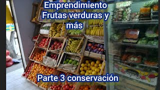 EMPRENDIMIENTO FRUTAS Y VERDURAS CONSERVACIÓN Y MAS PARTE 3 COMIENZA TU NEGOCIO FRUTERIA LEGUMBRERIA [upl. by Nyluqcaj]