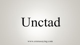 How To Say Unctad [upl. by Raymond]