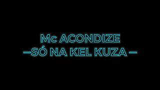 MC ACONDIZE  Só Na Kel kuza [upl. by Enimrej584]