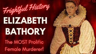 FRIGHTFUL HISTORY Elizabeth Bathory  The Blood Countess The MOST Prolific Female Murderer [upl. by Notgnihsaw161]