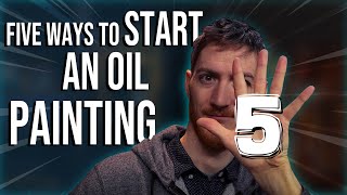 5 Ways to Start an Oil Painting  Art Techniques for Beginners and Advanced [upl. by Sobmalarah]