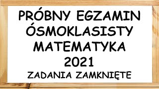 Próbny egzamin ósmoklasisty matematyka 2021 zadania zamknięte [upl. by Edina]