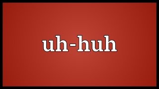 Uhhuh Meaning [upl. by Haines]