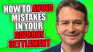 How to Avoid Mistakes in Your Divorce Settlement [upl. by Annahc246]