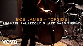 Bob James  Topside  Michael Palazzolos Jazz Bass Riffin [upl. by Suiradel]