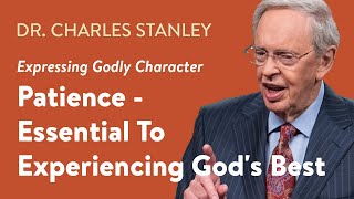 Patience  Essential to Experiencing Gods Best – Dr Charles Stanley [upl. by Mercy]