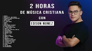 2 Horas MÚSICA CRISTIANA 2022 con EDSON NUÑEZ [upl. by Israeli603]