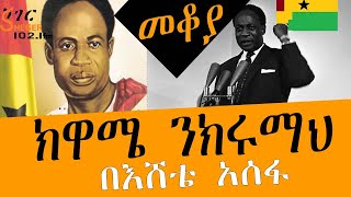 Sheger Mekoya  ባጭሩ የተቀጩት የአፍሪካ መሪዎች Kwame Nkrumah በእሸቴ አሰፋ Eshete Assefa [upl. by Annnora]