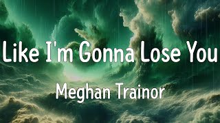 Like Im Gonna Lose You Lyrics  Meghan Trainor [upl. by Okomom]