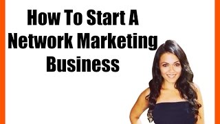 How To Start A Network Marketing Business [upl. by Liddy284]