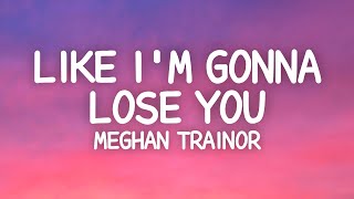 Meghan Trainor  Like Im Gonna Lose You Lyrics ft John Legend [upl. by Eardna181]