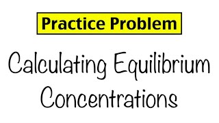 Practice Problem Calculating Equilibrium Concentrations [upl. by Haelhsa47]