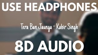 Tera Ban Jaunga8D Audio  Kabir Singh  Shahid K Kiara A  Tulsi Kumar Akhil Sachdeva [upl. by Ettennaj]