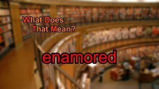 What does enamored mean [upl. by Novanod]